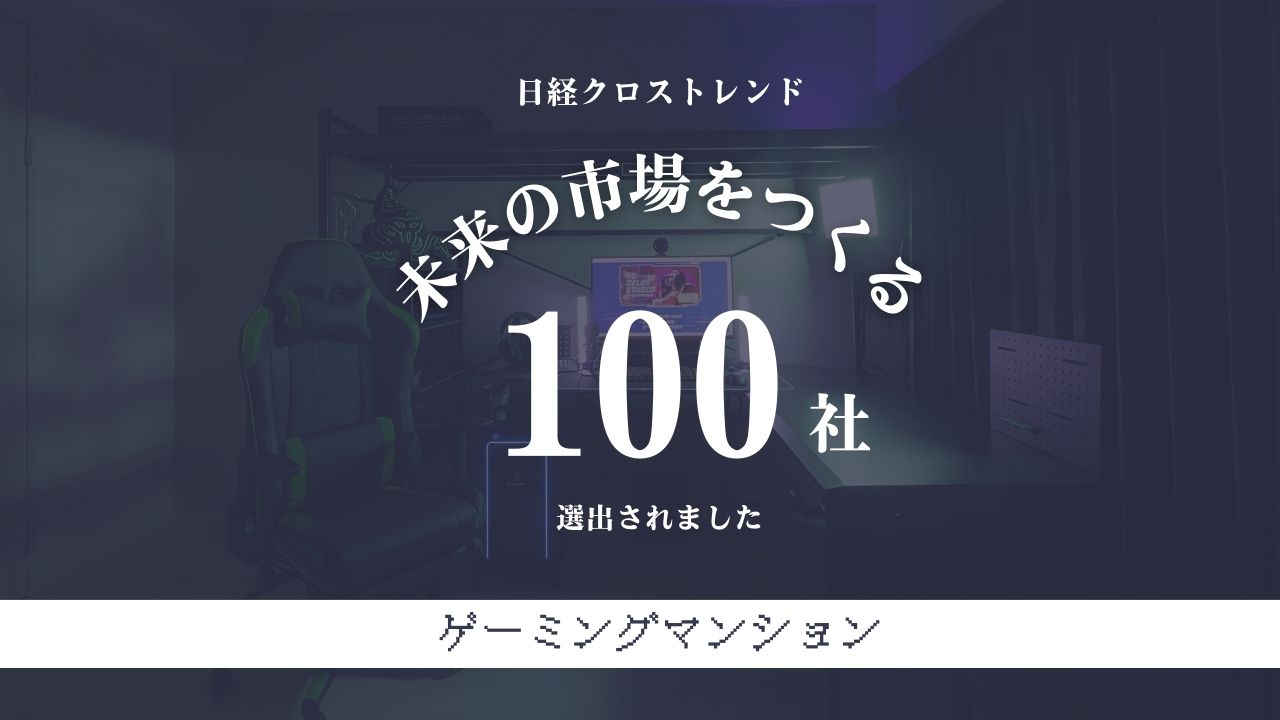 日経クロストレンド「未来の市場を作る100社【2024年版】」にゲーミングマンションが選出されました -  ゲーマー・配信者向け賃貸マンション「ゲーミングマンション」 LIVLAN CO.,LTD